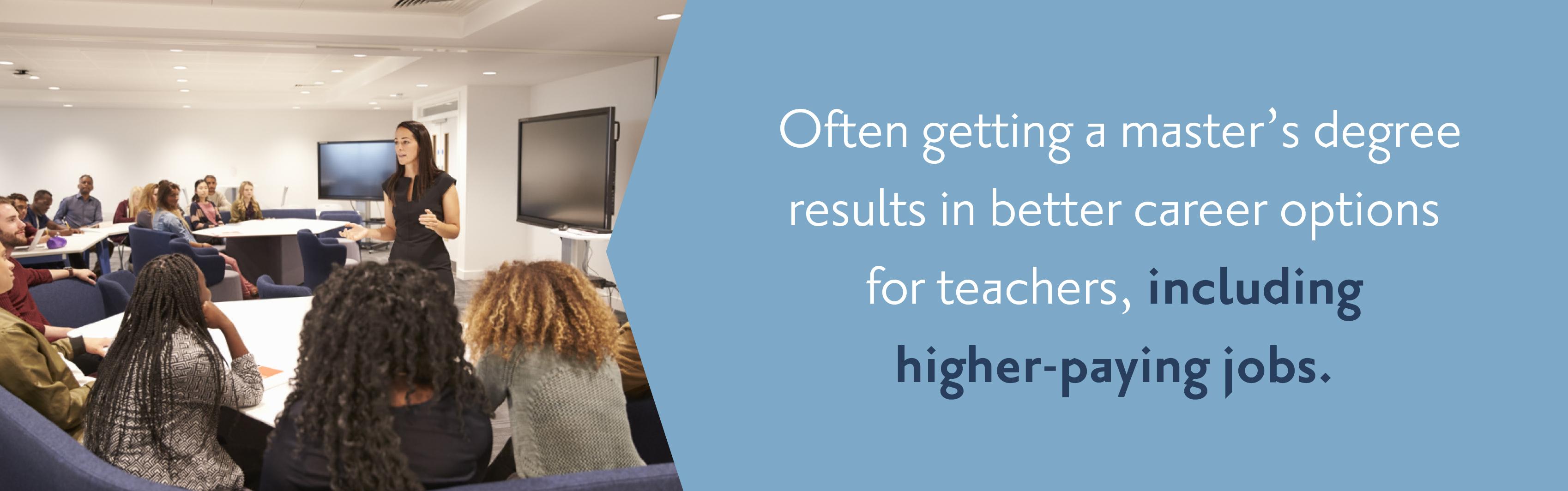 Getting a master's degree results in better career options for teachers.