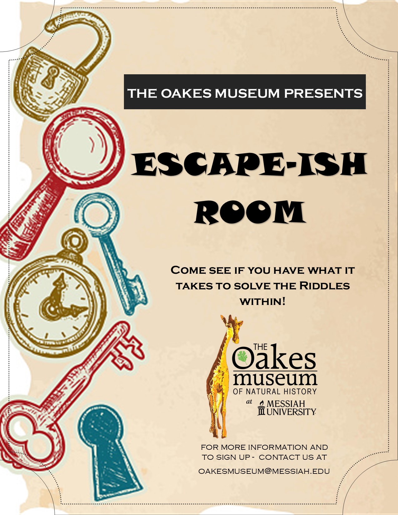 the oakes museum presents: Escape(ish) Room - Come see if you have what it takes to solves the riddles within!  For more info and to sign-up contact us at oakesmuseum@messiah.edu